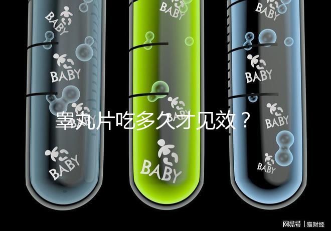 睪丸片吃多久才見效? 服用注意事項(xiàng)分享