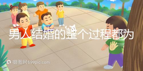 男人結(jié)婚的整個過程都為大家整理好了，60s要多久才能說清楚