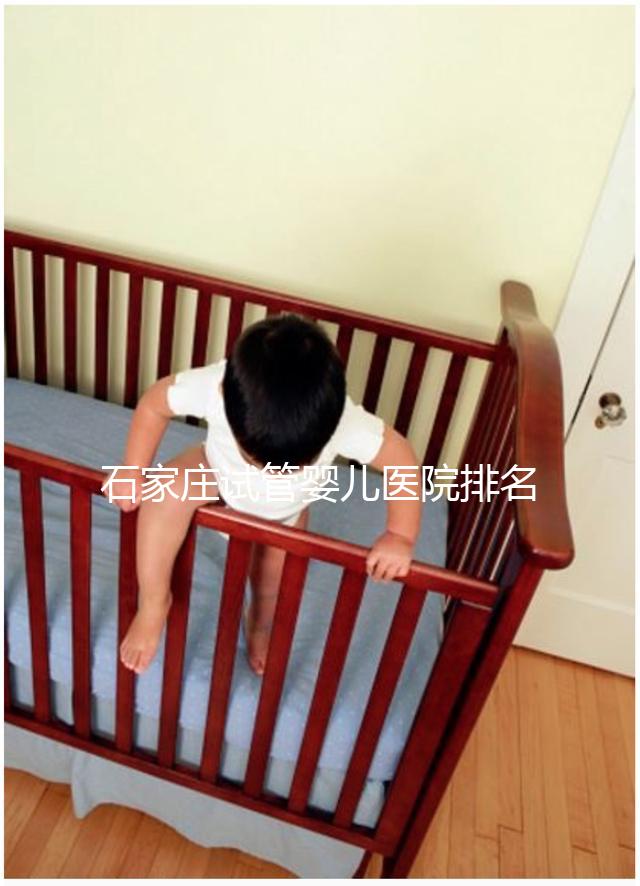 石家莊試管嬰兒醫院排名,原來一次成功助孕費用最少