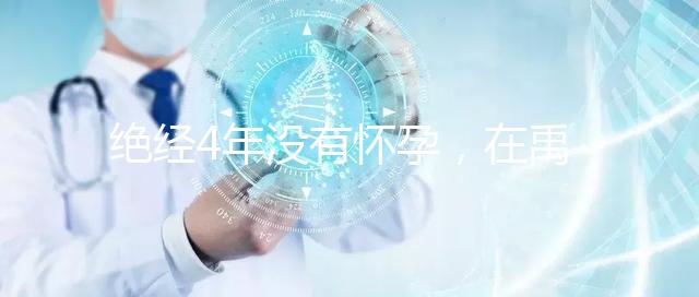 絕經(jīng)4年沒有懷孕,在禹州可以做試管嬰兒懷孕成功嗎?