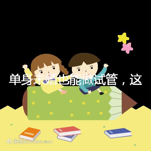 單身未婚也能做試管，這7個(gè)國家不需要結(jié)婚證