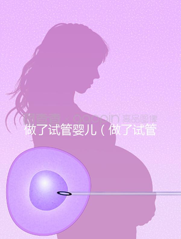 做了試管嬰兒（做了試管嬰兒后需要在家躺著不動嗎）