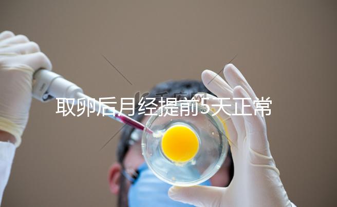取卵后月經(jīng)提前5天正常嗎？找準(zhǔn)原因你就明白了