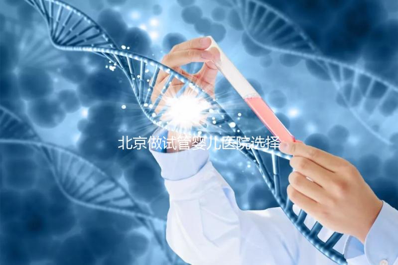 北京做試管嬰兒醫院選擇，這八家隨便選