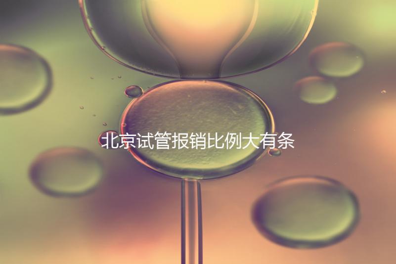 北京試管報銷比例大有條件，非這16項助孕項目要自己買單