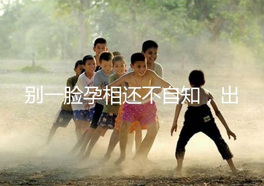 別一臉孕相還不自知，出現(xiàn)這3個面部特征說明孩子已上身