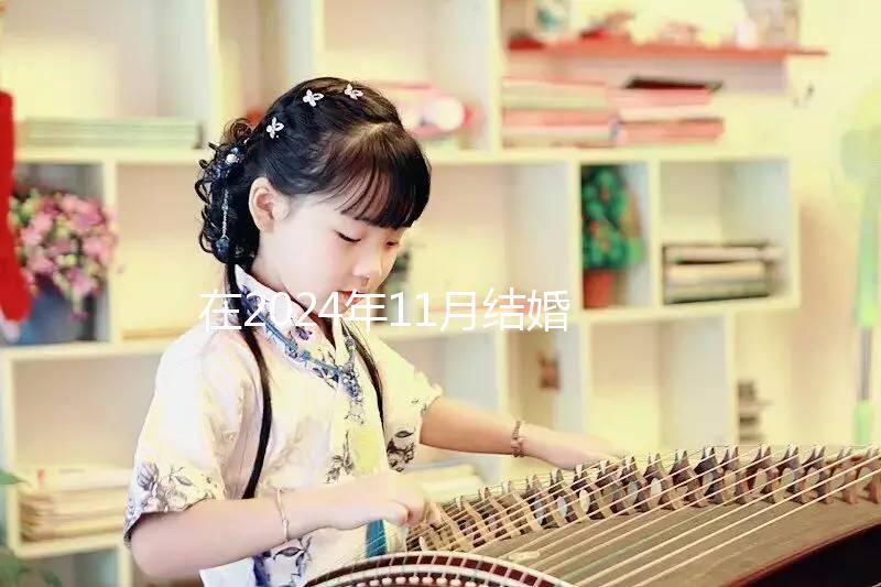 在2024年11月結(jié)婚的最佳日子，新人一定要碼住