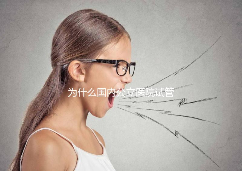 為什么國內公立醫(yī)院試管成功率較低？