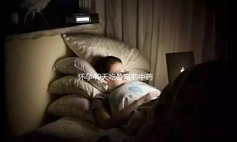 懷孕40天吃公雞煎中藥生男孩秘方來(lái)襲，具體怎么做一目了然