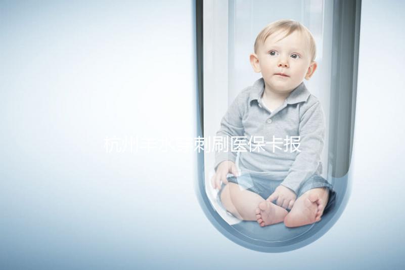 杭州羊水穿刺刷醫(yī)保卡報(bào)銷后費(fèi)用不高，選對醫(yī)院開銷更少