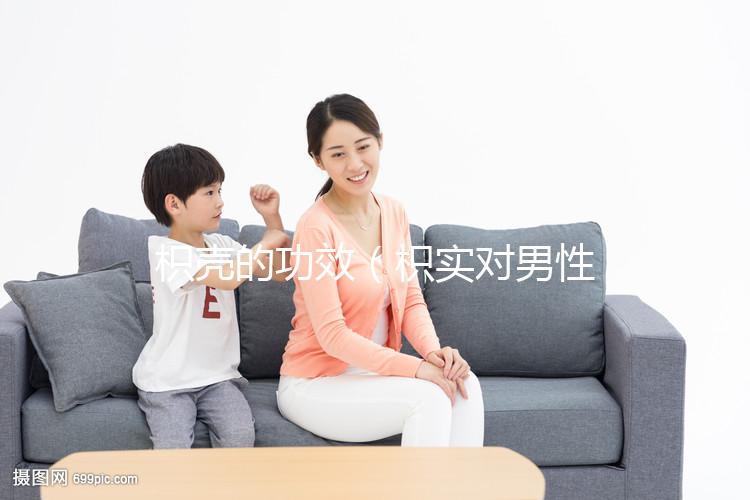 枳殼的功效(枳實對男性性功能的影響)