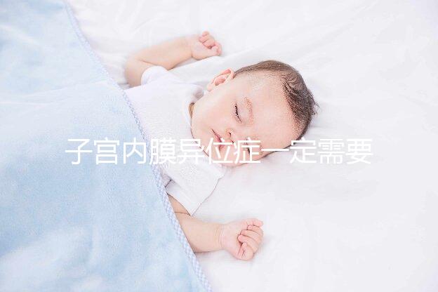 子宮內膜異位癥一定需要先做手術再試管嬰兒嗎?