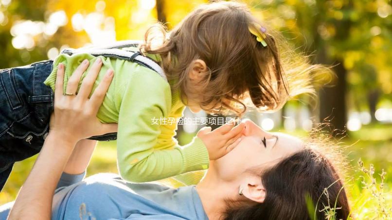 女性孕檢的主要項目是什么？