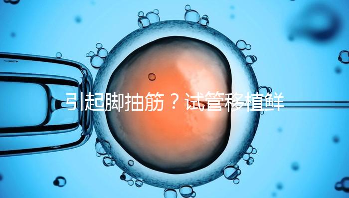 引起腳抽筋？試管移植鮮胚真不可以吃空心菜嗎？