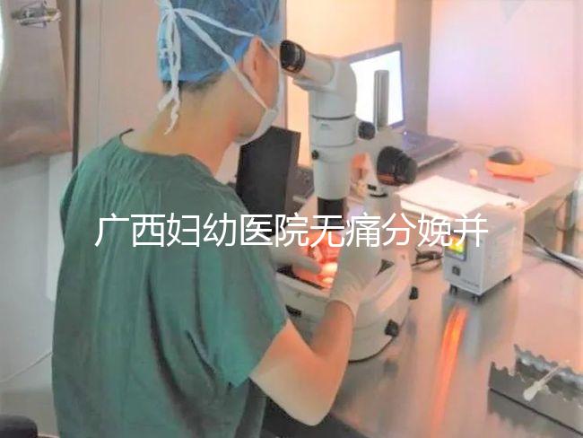 廣西婦幼醫(yī)院無痛分娩并不貴,2024醫(yī)保能否報銷是關(guān)鍵