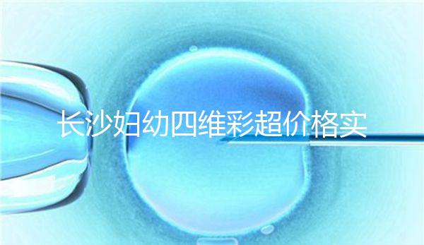 長沙婦幼四維彩超價格實惠快捷，2024年網(wǎng)上預(yù)約流程不難