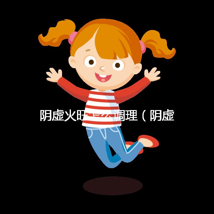 陰虛火旺怎么調理（陰虛火旺吃什么藥？）