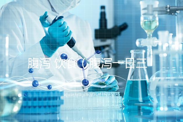 腹瀉 飲食（腹瀉一日三餐食譜）