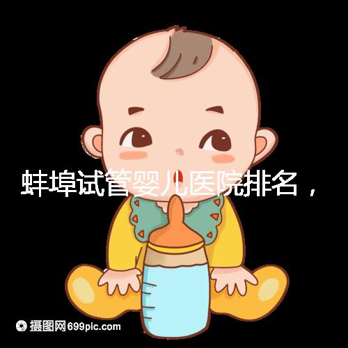 蚌埠試管嬰兒醫院排名，附3家公立機構助孕成功率與費用