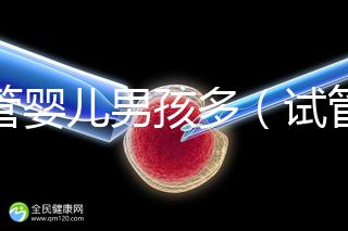 試管嬰兒男孩多（試管嬰兒男孩多少萬(wàn)）