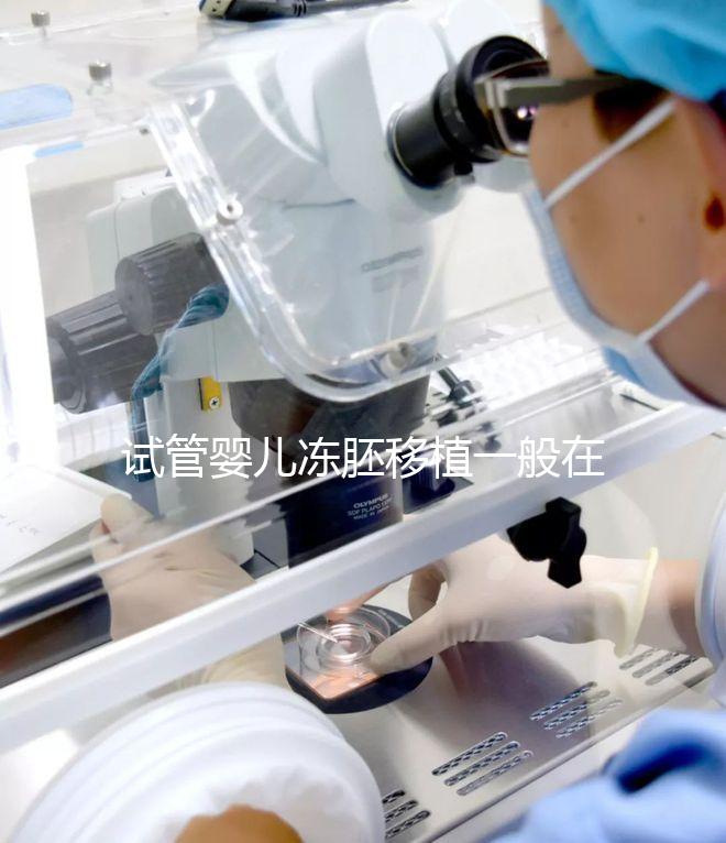 試管嬰兒凍胚移植一般在什么時候？