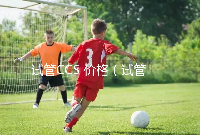 試管CCS 價格（試管嬰兒cc方案）