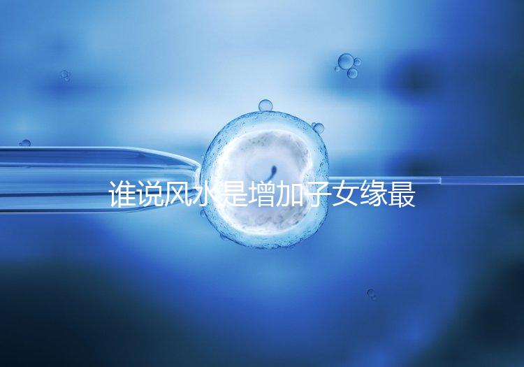 誰說風(fēng)水是增加子女緣最快的方法，想化解子女緣薄看過來