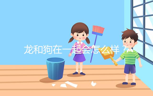 龍和狗在一起會怎么樣？相沖可以這樣解決